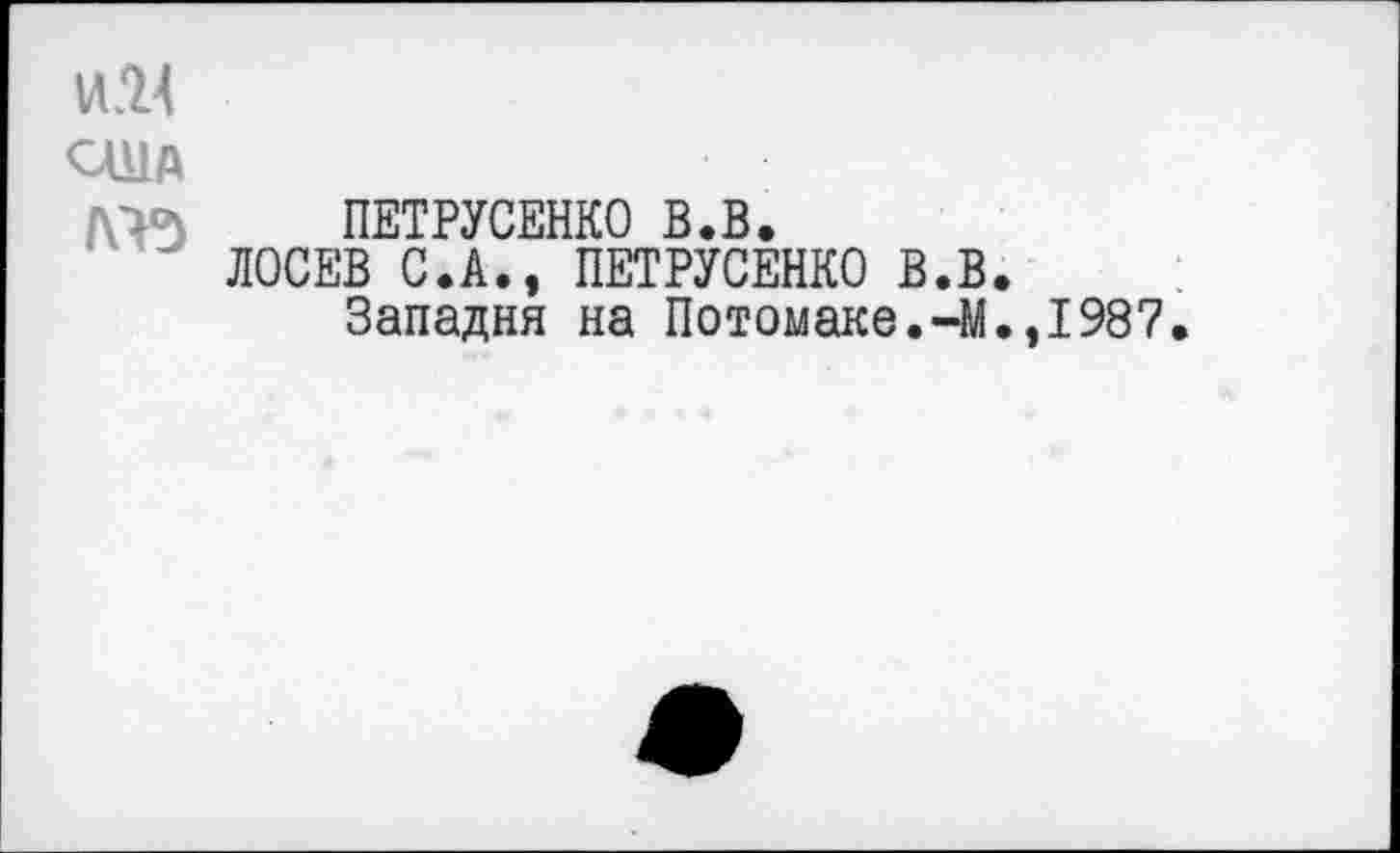 ﻿иЯ
США
/\>о\ ПЕТРУСЕНКО В.В.
ЛОСЕВ С.А., ПЕТРУСЕНКО В.В.
Западня на Потомаке.-М.,1987